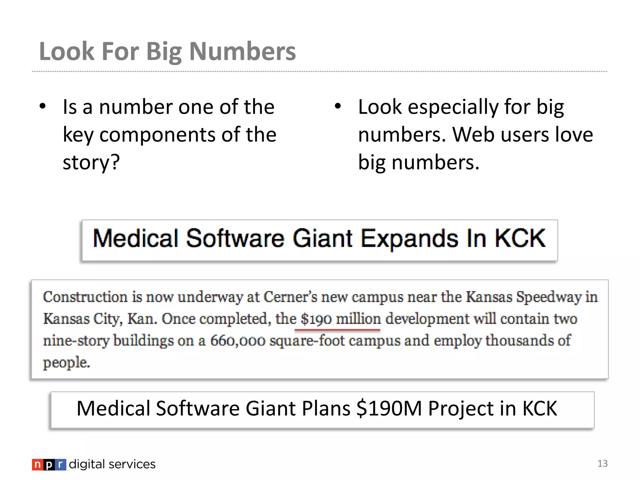 Look For Big Numbers
• Is a number one of the     • Look especially for big
  key components of the        numbers. Web users love
  story?                       big numbers.




   Medical Software Giant Plans $190M Project in KCK

                                                         13
 