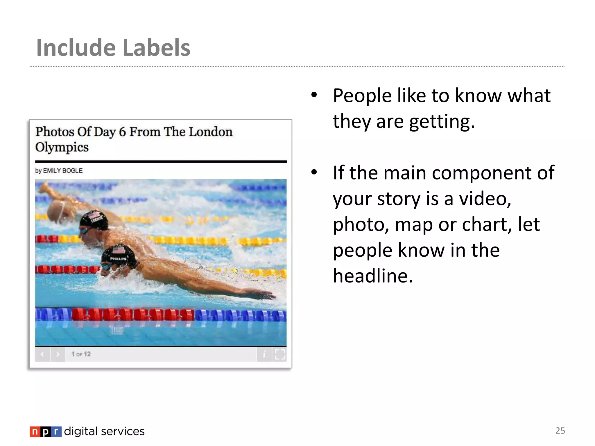 Include Labels
                 • People like to know what
                   they are getting.

                 • If the main component of
                   your story is a video,
                   photo, map or chart, let
                   people know in the
                   headline.




                                              25
 