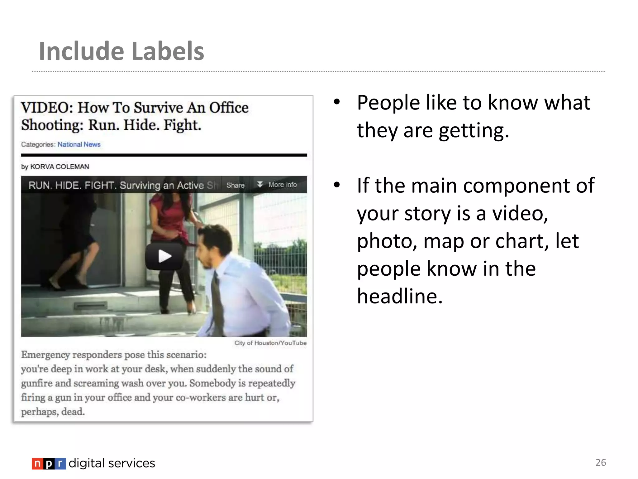 Include Labels
                 • People like to know what
                   they are getting.

                 • If the main component of
                   your story is a video,
                   photo, map or chart, let
                   people know in the
                   headline.




                                              26
 