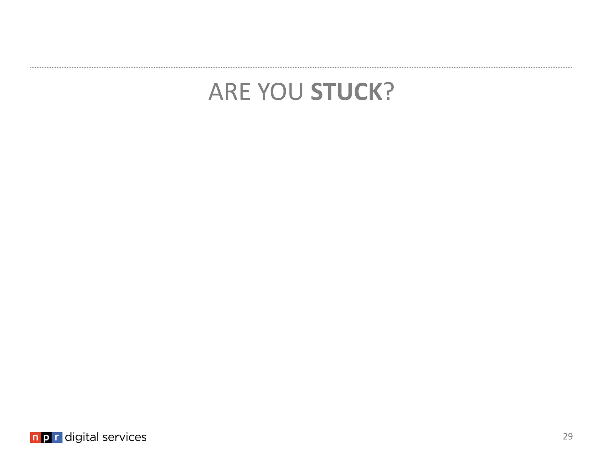 ARE YOU STUCK?




                 29
 