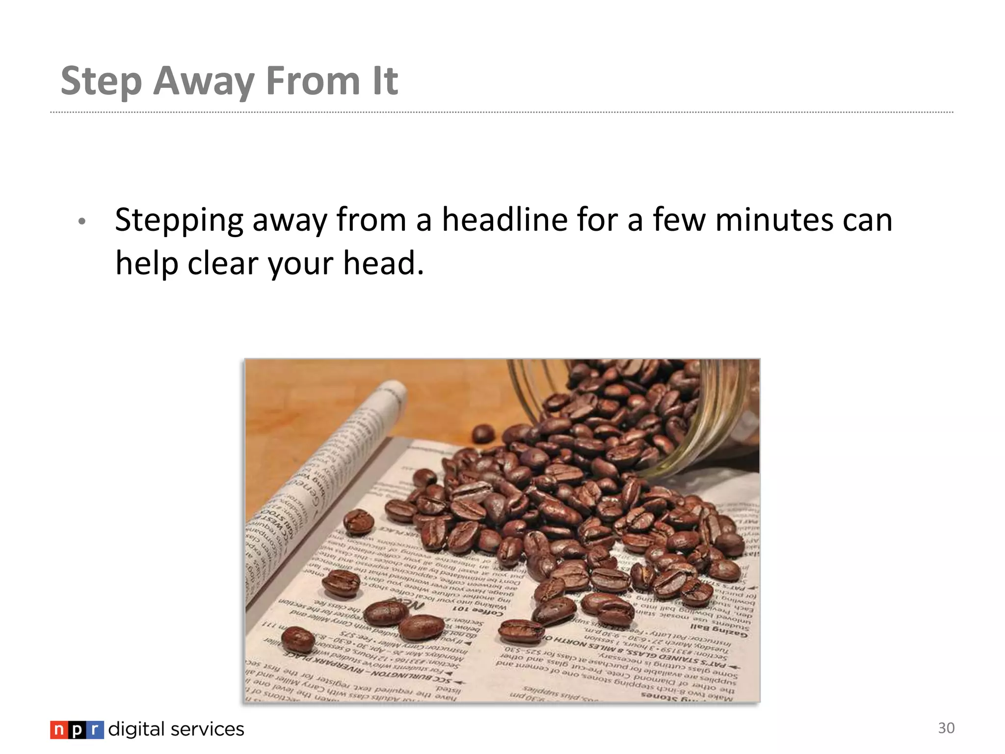 Step Away From It


•   Stepping away from a headline for a few minutes can
    help clear your head.




                                                          30
 