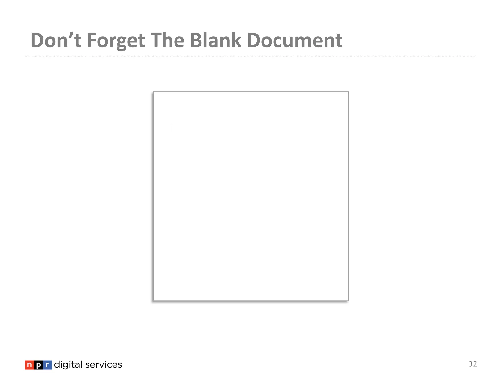Don’t Forget The Blank Document




                                  32
 
