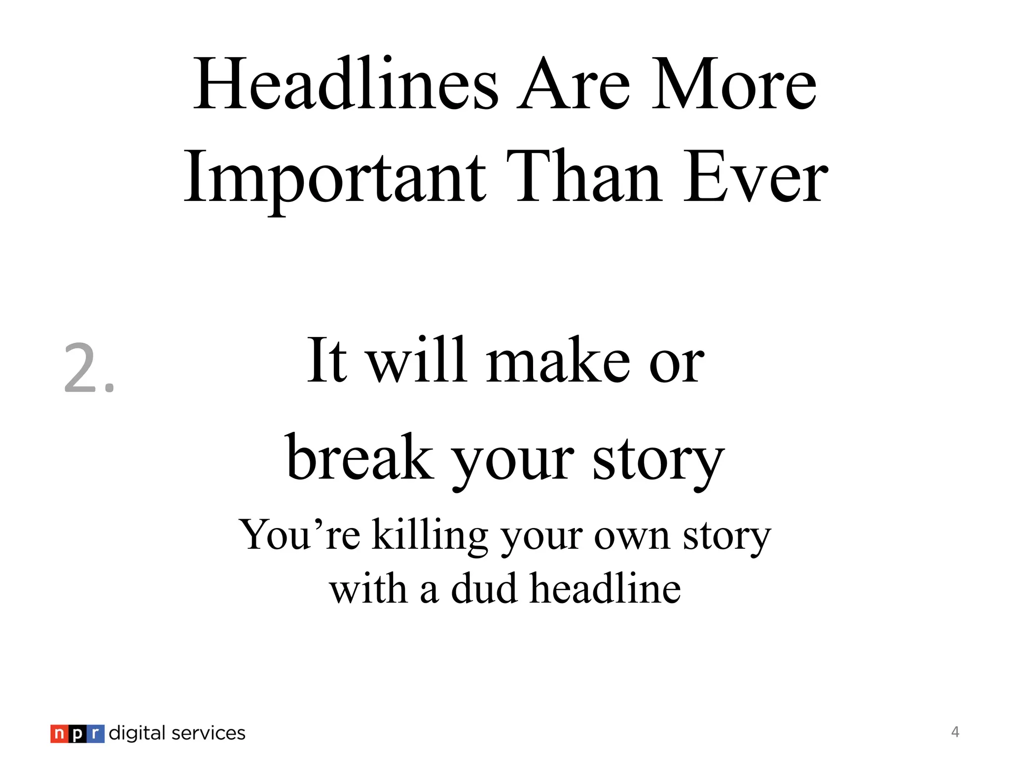 Headlines Are More
     Important Than Ever

2.       It will make or
        break your story
      You’re killing your own story
          with a dud headline

                                      4
 