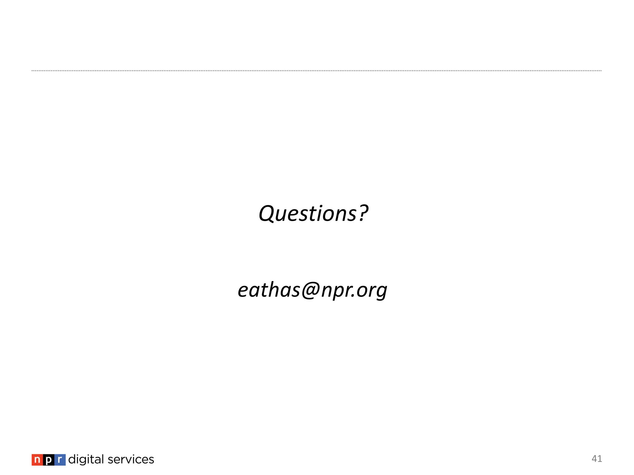 Questions?


eathas@npr.org




                 41
 