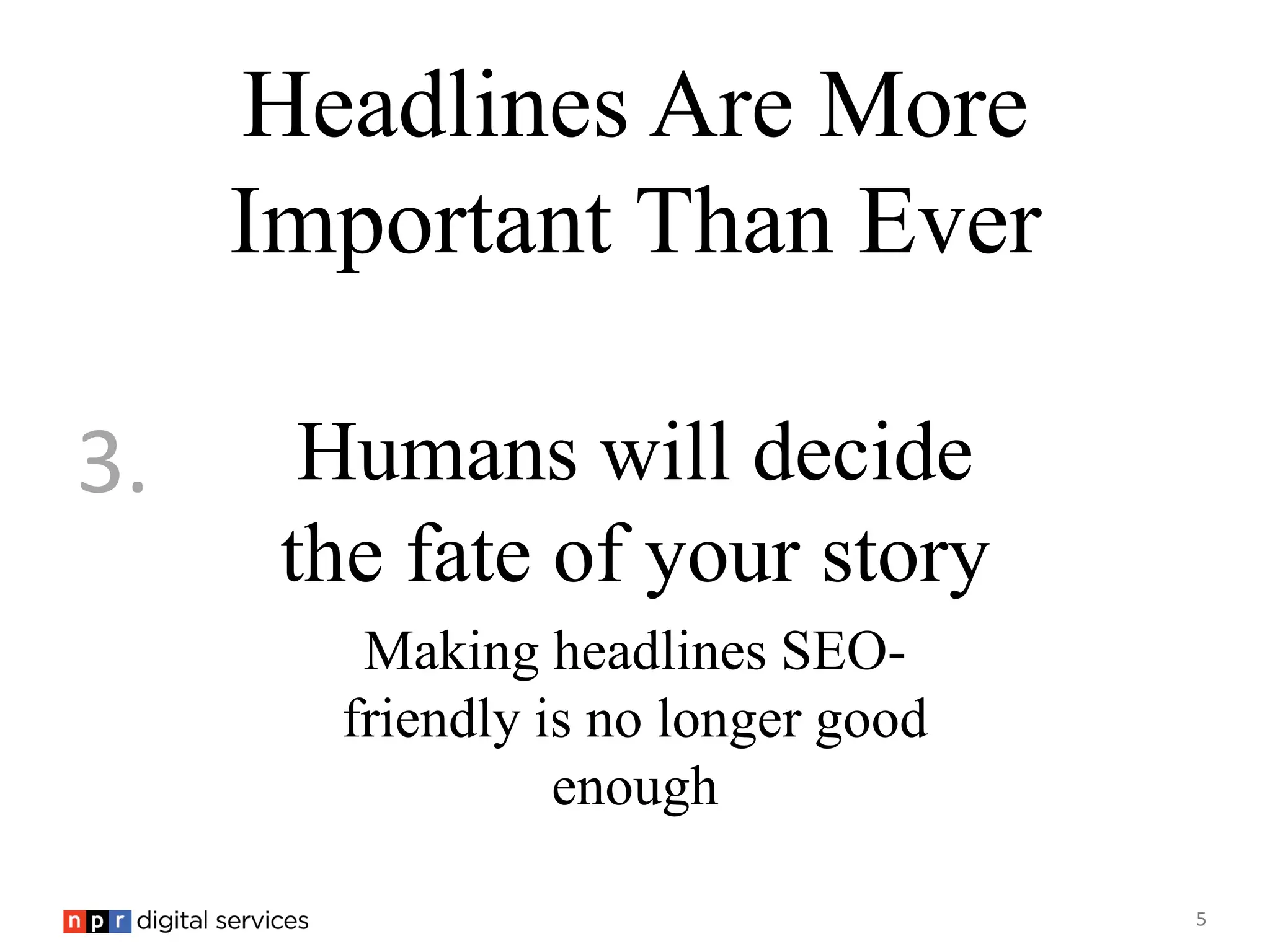 Headlines Are More
     Important Than Ever

3.     Humans will decide
      the fate of your story
        Making headlines SEO-
       friendly is no longer good
                 enough

                                    5
 
