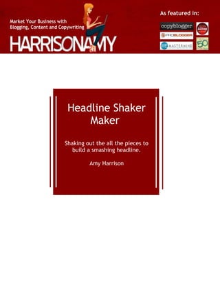 Headline Shaker
Maker
Shaking out the all the pieces to
build a smashing headline.
Amy Harrison
 