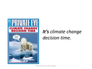 It’s climate change
decision time.

Helena Manrubia. EOI Cartagena

 