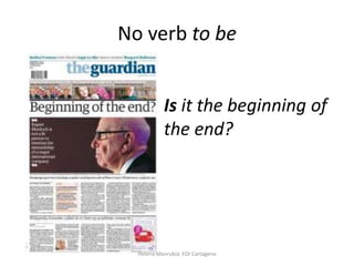 No verb to be
Is it the beginning of
the end?

Helena Manrubia. EOI Cartagena

 