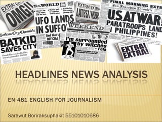 EN 481 ENGLISH FOR JOURNALISM
Sarawut Boriraksuphakit 55101010686
 