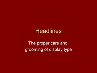 Headlines
  The proper care and
grooming of display type
 