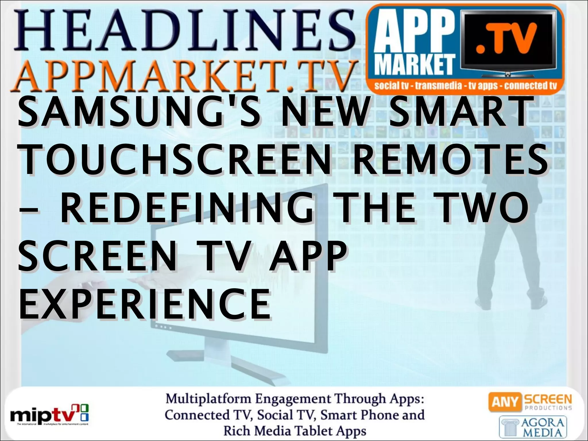 SAMSUNG'S NEW SMART TOUCHSCREEN REMOTES - REDEFINING THE TWO SCREEN TV APP EXPERIENCE 