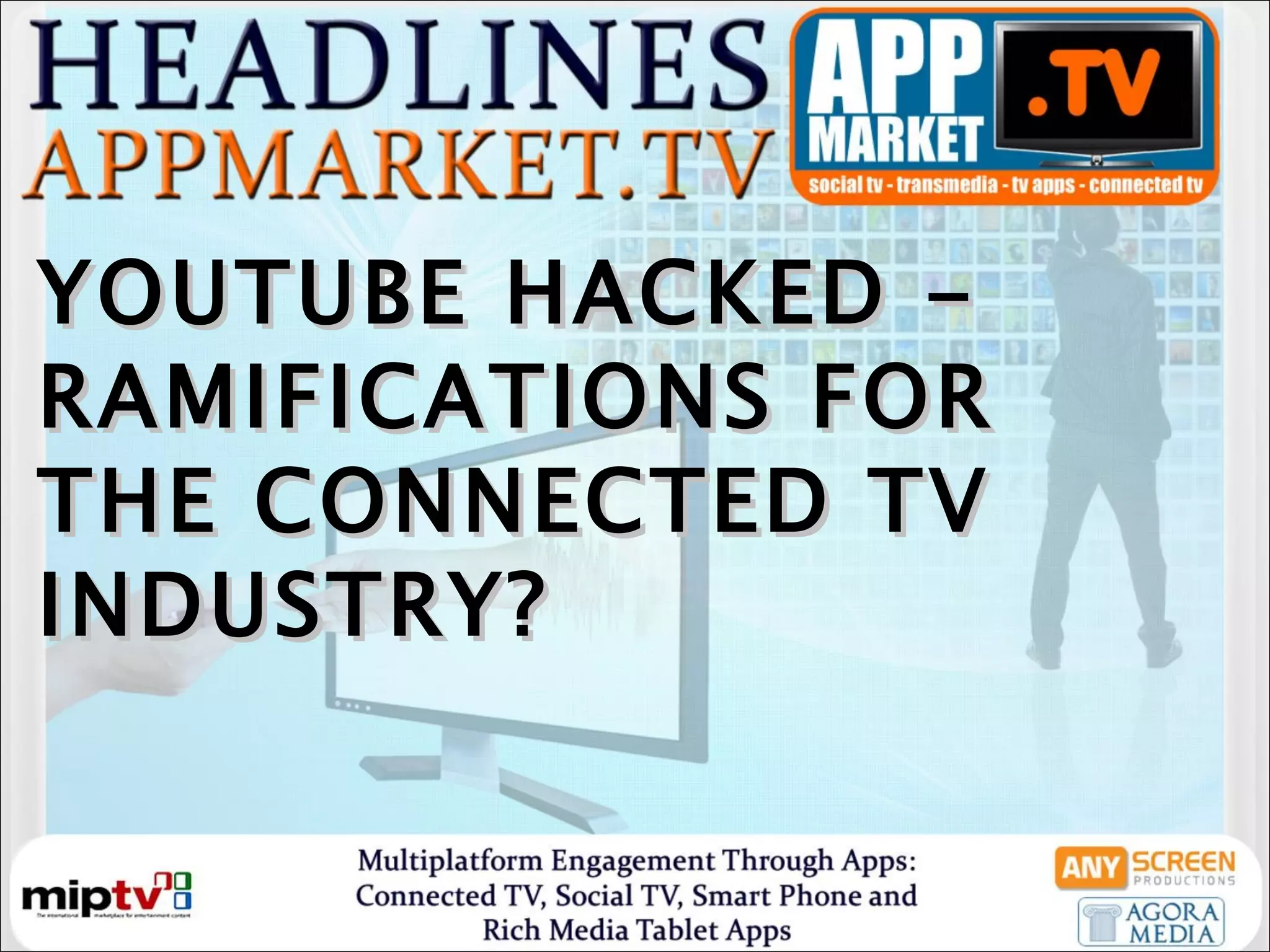 YOUTUBE HACKED - RAMIFICATIONS FOR THE CONNECTED TV INDUSTRY?  