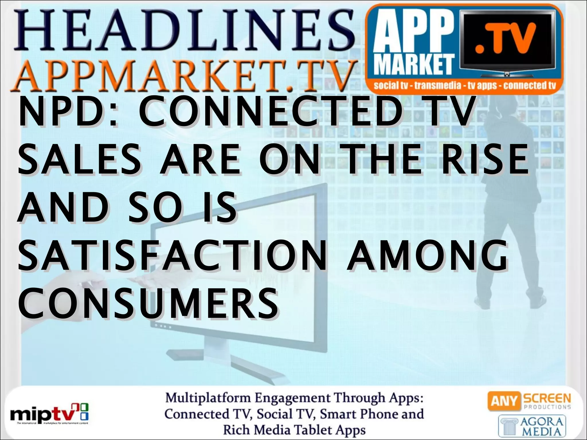 NPD: CONNECTED TV SALES ARE ON THE RISE AND SO IS SATISFACTION AMONG CONSUMERS 