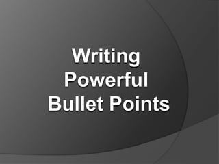 Writing
Powerful
Bullet Points
 