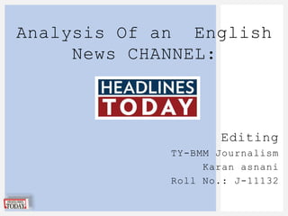 Analysis Of an English
News CHANNEL:

Editing
TY-BMM Journalism
Karan asnani
Roll No.: J-11132

 