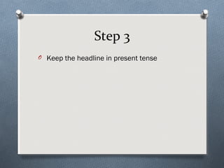 Step 3
O Keep the headline in present tense
 