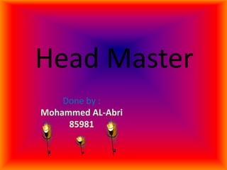 Head Master Done by : Mohammed AL-Abri 85981 
