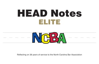 HEAD Notes
                       elite



Reflecting on 38 years of service to the North Carolina Bar Association
 