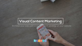 Copyright © Headoo 2016 - all rights reserved
Visual Content Marketing
Increase your sales with a visual content strategy on your website
 