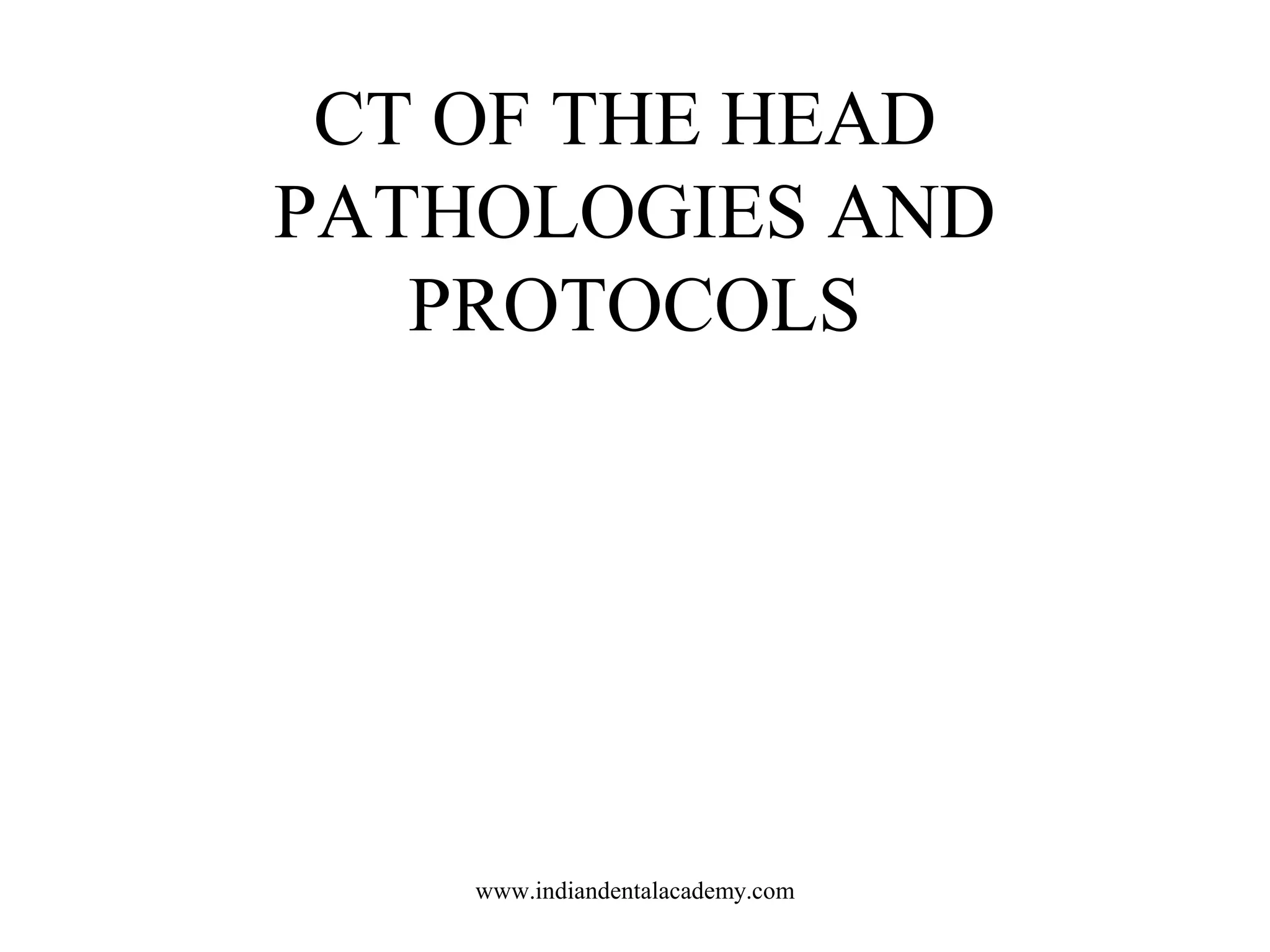 CT OF THE HEAD
PATHOLOGIES AND
PROTOCOLS

www.indiandentalacademy.com

 
