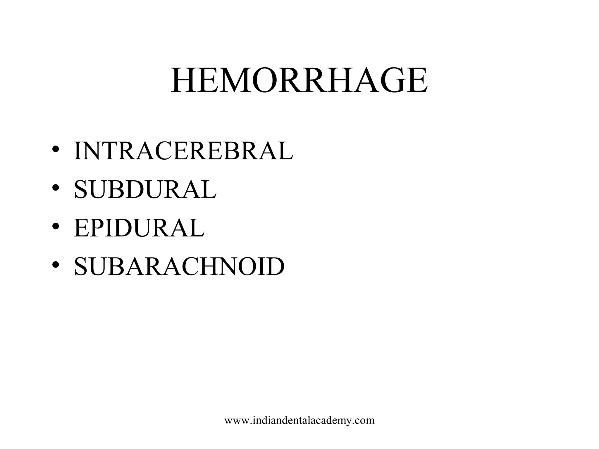 HEMORRHAGE
•
•
•
•

INTRACEREBRAL
SUBDURAL
EPIDURAL
SUBARACHNOID

www.indiandentalacademy.com

 