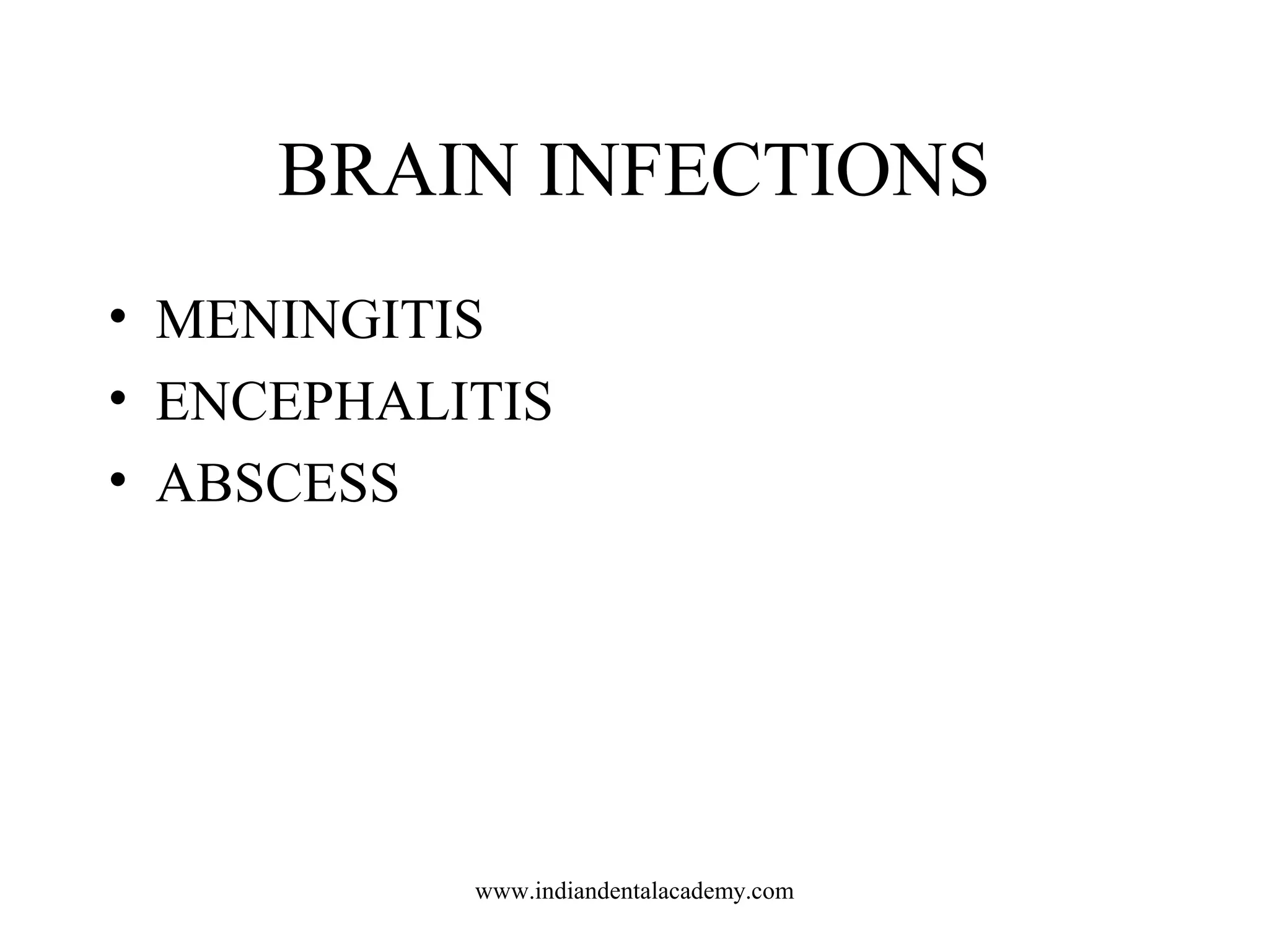 BRAIN INFECTIONS
• MENINGITIS
• ENCEPHALITIS
• ABSCESS

www.indiandentalacademy.com

 