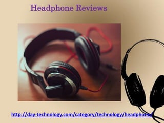Headphone Reviews
http://day-technology.com/category/technology/headphone/
 