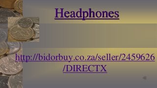 Headphones

http://bidorbuy.co.za/seller/2459626
/DIRECTX

 