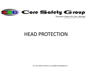 HEAD PROTECTION
For more details contact us at sales@coresafetygroup.in
 