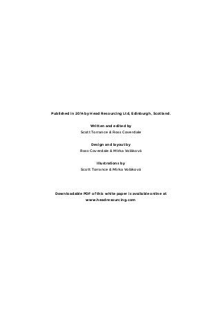 Published in 2014 by Head Resourcing Ltd, Edinburgh, Scotland.
Written and edited by
Scott Torrance & Ross Coverdale
Desig...