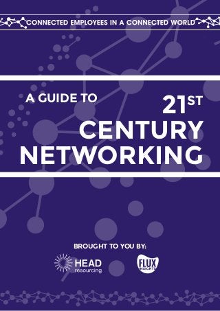 21ST
CENTURY
NETWORKING
A GUIDE TO
BROUGHT TO YOU BY:
 