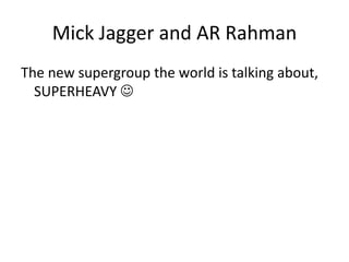Mick Jagger and AR RahmanThe new supergroup the world is talking about, SUPERHEAVY 