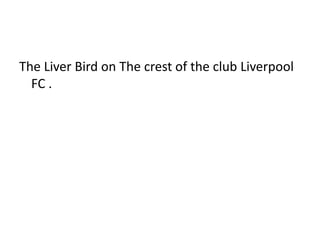 The Liver Bird on The crest of the club Liverpool FC .