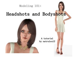 Modeling 101:

Headshots and Bodyshots



                 A tutorial
                by natrules12
 