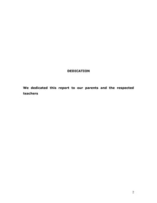 DEDICATION




We dedicated this report to our parents and the respected
teachers




                                                        2
 