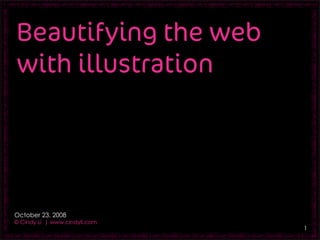 Beautifying the web
with illustration




October 23, 2008
© Cindy Li | www.cindyli.com
                               1
 