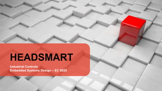 HEADSMART
Industrial Controls
Embedded Systems Design – EC 6020
 