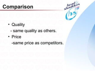 Comparison


 • Quality
  - same quality as others.
 • Price
   -same price as competitors.




                                 31
 