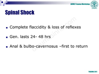 AIIMS Trauma Workshop
TRAUMA 2011
Spinal Shock
■ Complete flaccidity & loss of reflexes
■ Gen. lasts 24- 48 hrs
■ Anal & b...