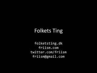 Folkets Ting folketsting.dk friism.com twitter.com/friism friism@gmail.com 