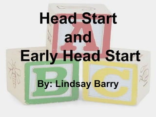 Head Start and Early Head Start By: Lindsay Barry 