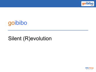 goibibo
Silent (R)evolution
 