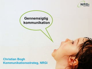 Gennemsigtig  kommunikation Christian Bogh Kommunikationsstrateg, NRGi 