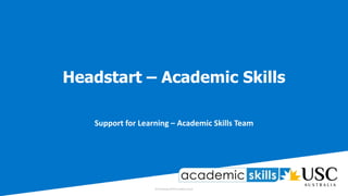 Headstart – Academic Skills
Support for Learning – Academic Skills Team
 