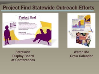 Project Find Statewide Outreach Efforts




      Statewide               Watch Me
    Display Board           Grow Calendar
   at Conferences
 