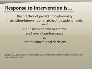 Response to Intervention is…
          the practice of providing high-quality
   instruction/intervention matched to stude...