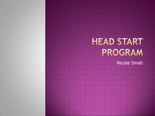 HEAD START PROGRAM Nicole Small  