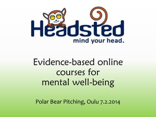Evidence-based online
courses for
mental well-being
Polar Bear Pitching, Oulu 7.2.2014

 