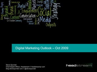 Digital Marketing Outlook – Oct 2009  Steve Sponder  Chief Digital Officer, Headstream // headstreampr.com blog.stevesponder.com // @stevesponder 