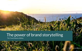 Brand Storytelling - Verticals © 2015 Headstream
© 2015 Headstream www.headstream.com Photo credit:Giacomo Gasperini
The Travel Industry Edition
The power of brand storytelling
 